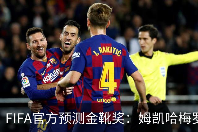 FIFA官方预测金靴奖：姆凯哈梅罗登 西班牙巴西各2席